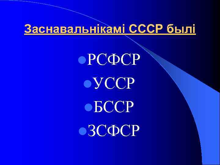 Заснавальнікамі СССР былі l. РСФСР l. УССР l. БССР l. ЗСФСР 