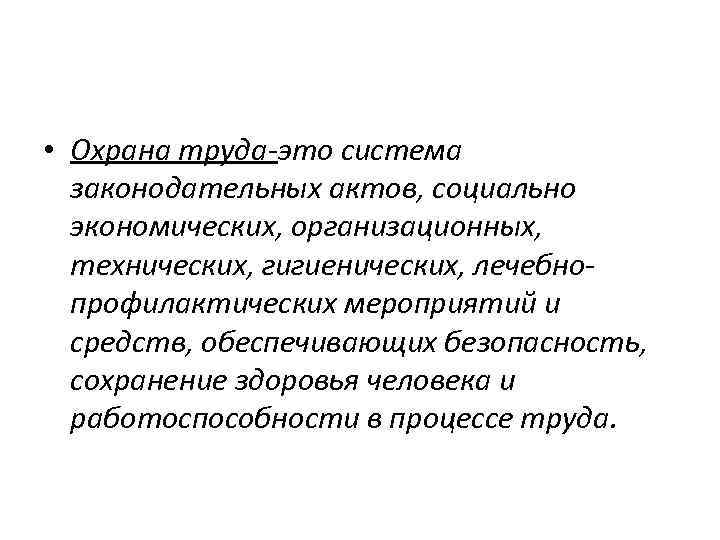  • Охрана труда-это система законодательных актов, социально экономических, организационных, технических, гигиенических, лечебнопрофилактических мероприятий