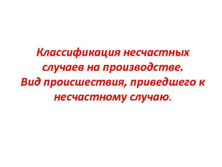 Классификация несчастных случаев на производстве. Вид происшествия, приведшего к несчастному случаю. 