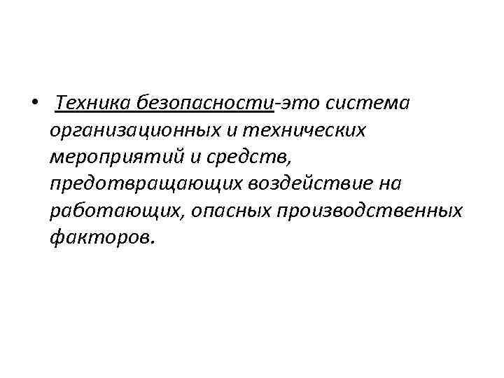  • Техника безопасности-это система организационных и технических мероприятий и средств, предотвращающих воздействие на