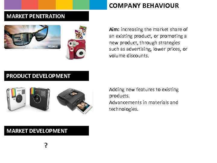 COMPANY BEHAVIOUR MARKET PENETRATION Aim: increasing the market share of an existing product, or