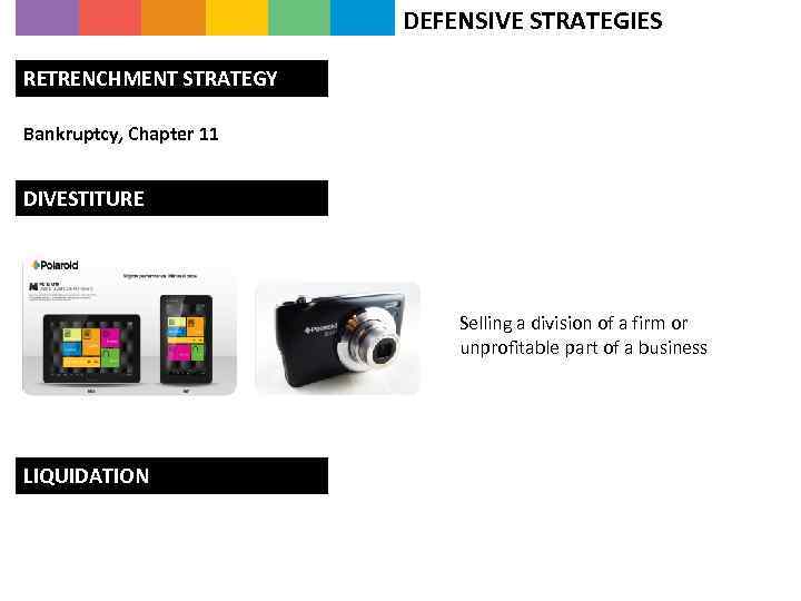 DEFENSIVE STRATEGIES RETRENCHMENT STRATEGY Bankruptcy, Chapter 11 DIVESTITURE Selling a division of a firm