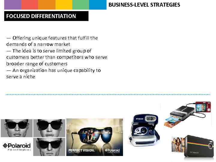 BUSINESS-LEVEL STRATEGIES FOCUSED DIFFERENTIATION — Offering unique features that fulfill the demands of a