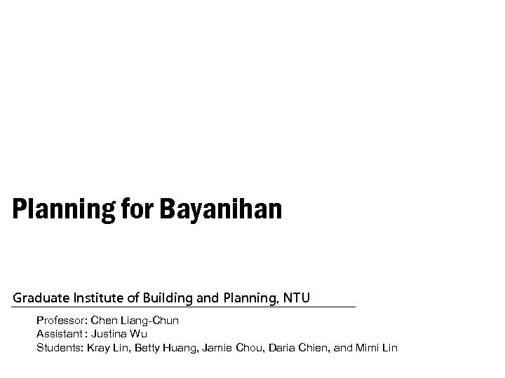 Planning for Bayanihan Graduate Institute of Building and Planning, NTU Professor: Chen Liang-Chun Assistant