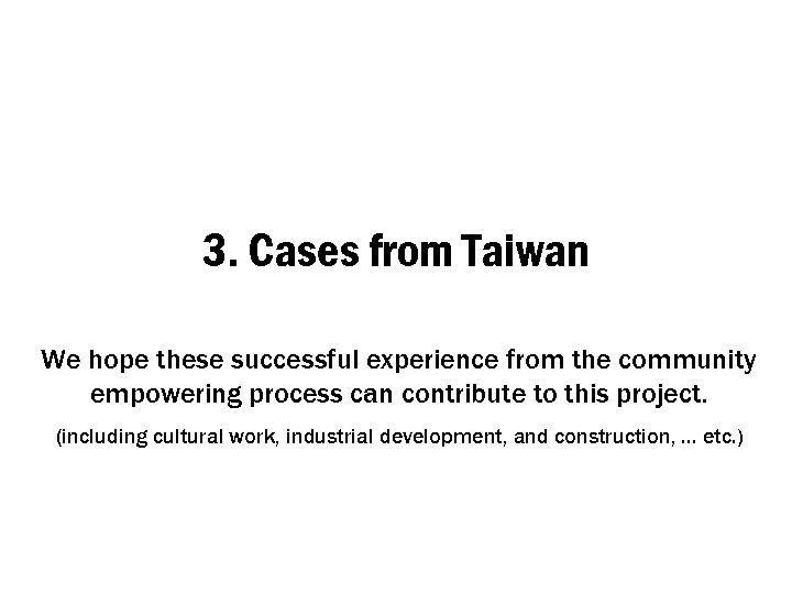 3. Cases from Taiwan We hope these successful experience from the community empowering process