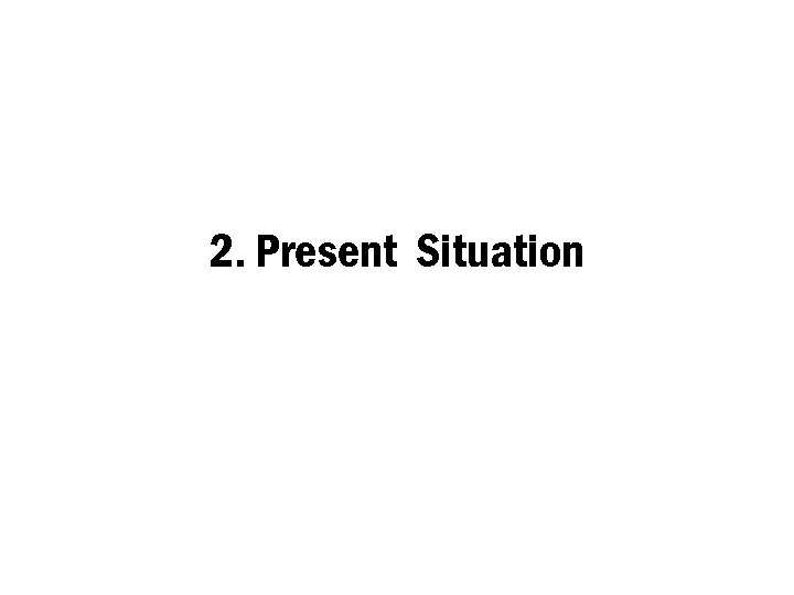 2. Present Situation 