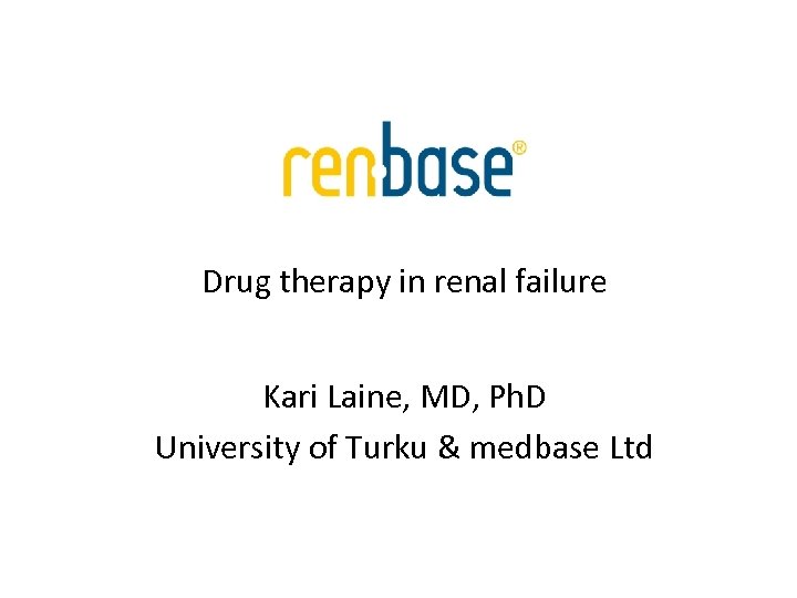 Drug therapy in renal failure Kari Laine, MD, Ph. D University of Turku &