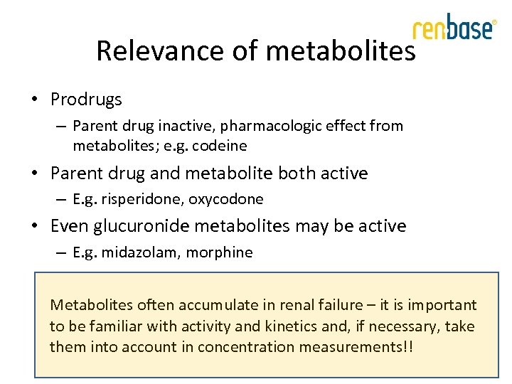 Relevance of metabolites • Prodrugs – Parent drug inactive, pharmacologic effect from metabolites; e.