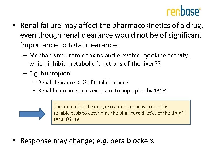  • Renal failure may affect the pharmacokinetics of a drug, even though renal