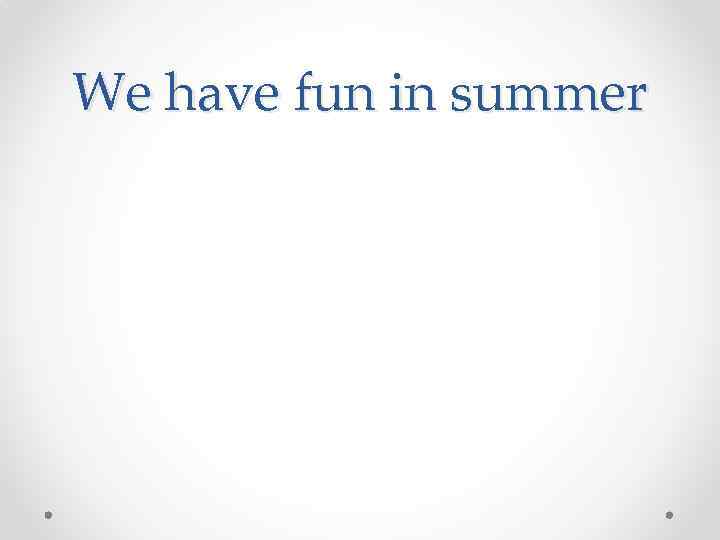 We have fun in summer 