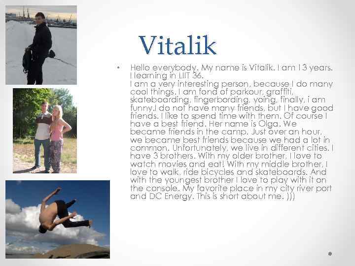  • Vitalik Hello everybody. My name is Vitalik. I am 13 years. I