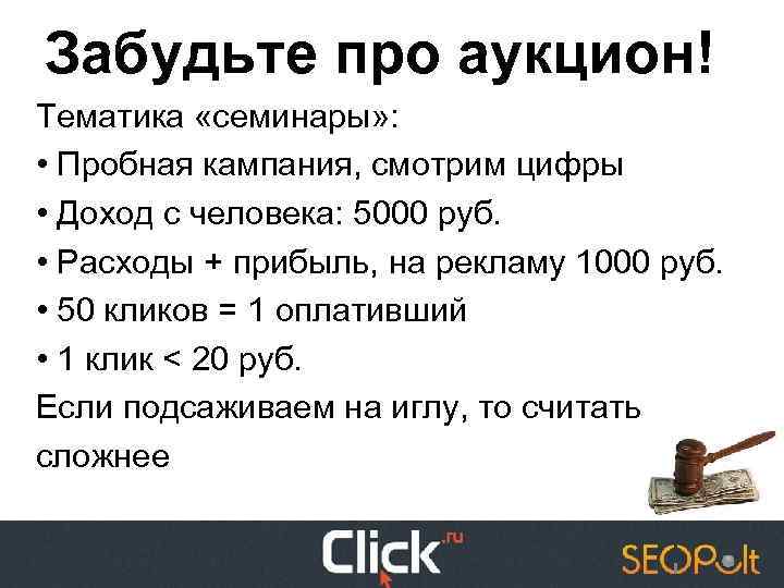 Забудьте про аукцион! Тематика «семинары» : • Пробная кампания, смотрим цифры • Доход с