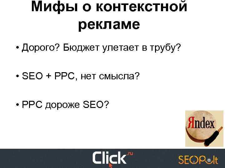 Мифы о контекстной рекламе • Дорого? Бюджет улетает в трубу? • SEO + PPC,