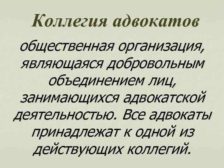 Коллегия адвокатов общественная организация, являющаяся добровольным объединением лиц, занимающихся адвокатской деятельностью. Все адвокаты принадлежат