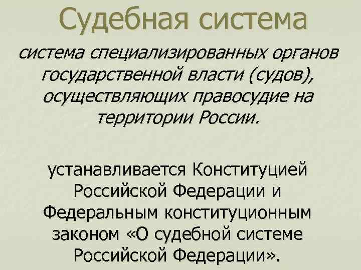 Судебная система специализированных органов государственной власти (судов), осуществляющих правосудие на территории России. устанавливается Конституцией