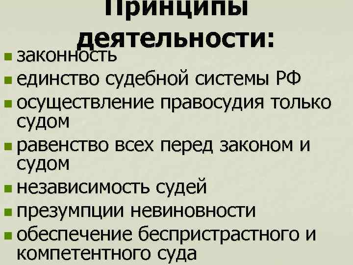 Принципы деятельности: n законность n единство судебной системы РФ n осуществление правосудия только судом