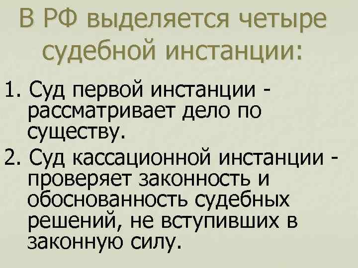 В РФ выделяется четыре судебной инстанции: 1. Суд первой инстанции рассматривает дело по существу.