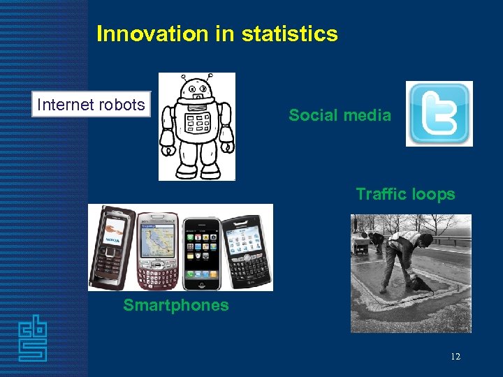 Innovation in statistics Internet robots Social media Traffic loops Smartphones 12 