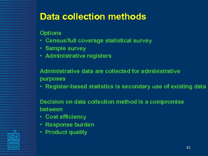 Data collection methods Options • Census/full coverage statistical survey • Sample survey • Administrative