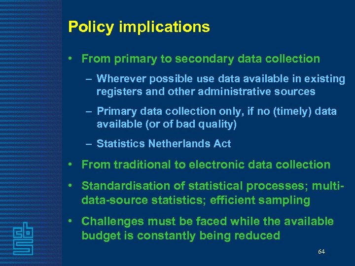 Policy implications • From primary to secondary data collection – Wherever possible use data