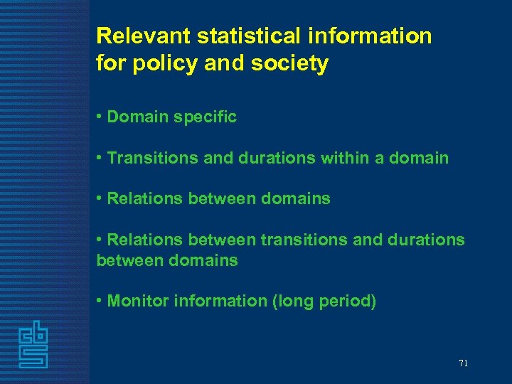 Relevant statistical information for policy and society • Domain specific • Transitions and durations