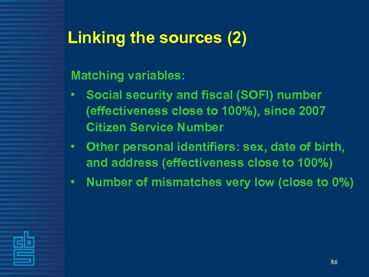 Linking the sources (2) Matching variables: • Social security and fiscal (SOFI) number (effectiveness