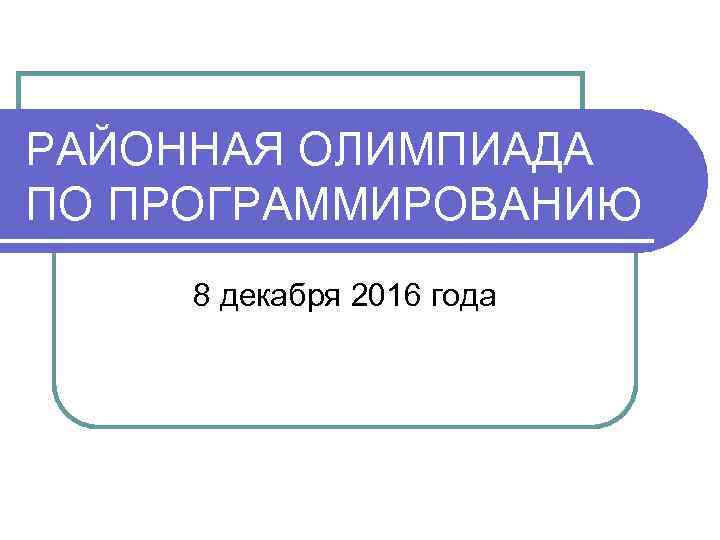 РАЙОННАЯ ОЛИМПИАДА ПО ПРОГРАММИРОВАНИЮ 8 декабря 2016 года 