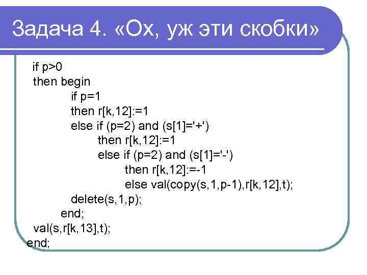 Задача 4. «Ох, уж эти скобки» if p>0 then begin if p=1 then r[k,