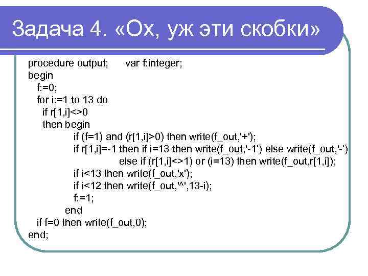 Задача 4. «Ох, уж эти скобки» procedure output; var f: integer; begin f: =0;