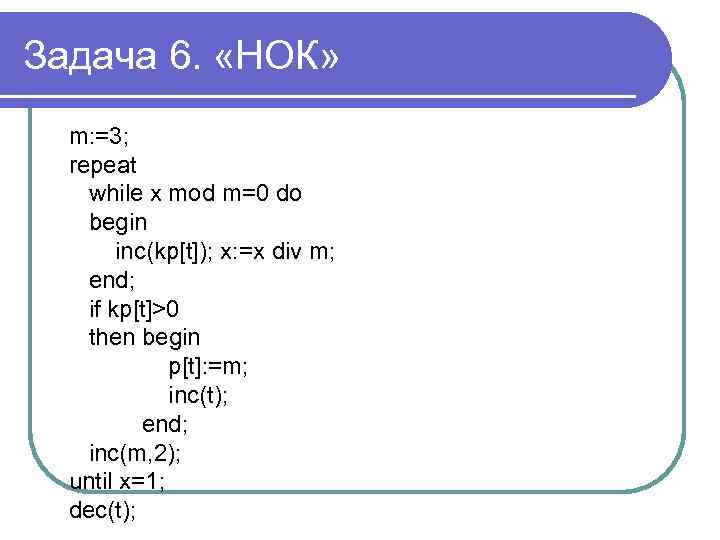 Задача 6. «НОК» m: =3; repeat while x mod m=0 do begin inc(kp[t]); x: