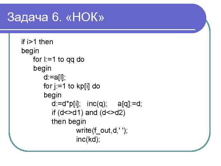 Задача 6. «НОК» if i>1 then begin for l: =1 to qq do begin