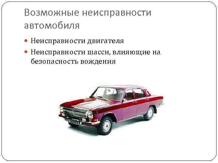 Возможные неисправности автомобиля Неисправности двигателя Неисправности шасси, влияющие на безопасность вождения 