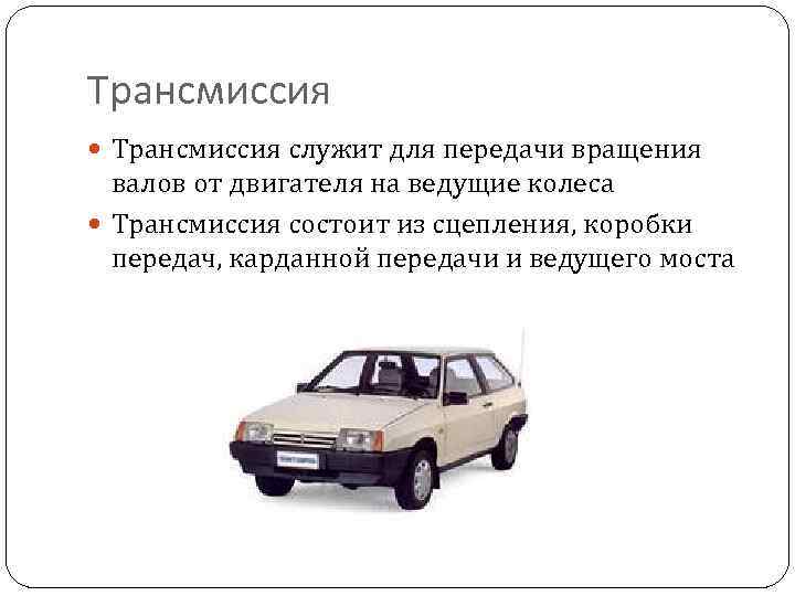 Трансмиссия служит для передачи вращения валов от двигателя на ведущие колеса Трансмиссия состоит из