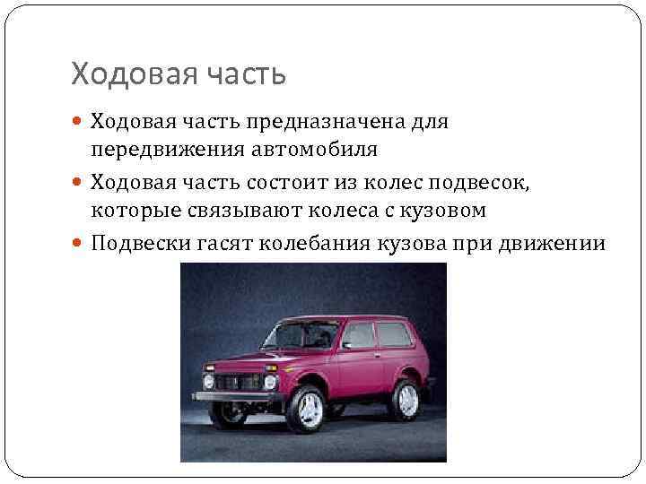 Ходовая часть предназначена для передвижения автомобиля Ходовая часть состоит из колес подвесок, которые связывают