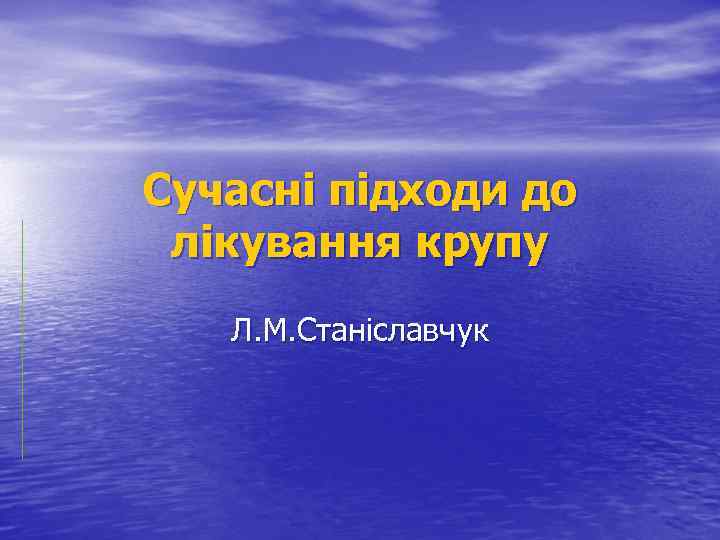 Сучасні підходи до лікування крупу Л. М. Станіславчук 