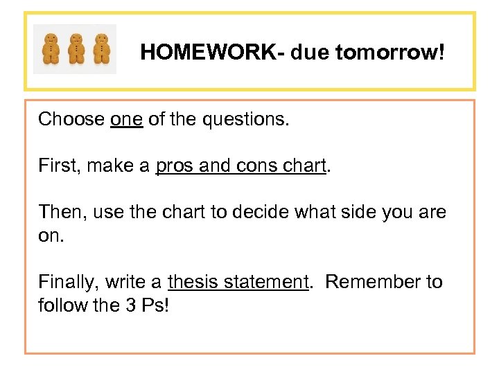 HOMEWORK- due tomorrow! Choose one of the questions. First, make a pros and cons