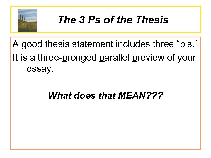 The 3 Ps of the Thesis A good thesis statement includes three “p’s. ”