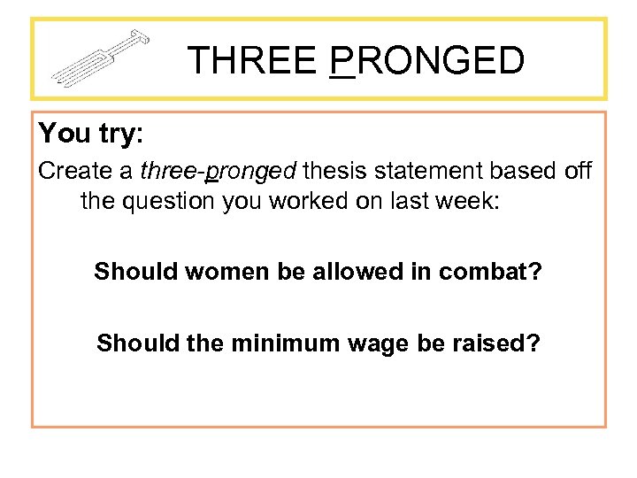 THREE PRONGED You try: Create a three-pronged thesis statement based off the question you