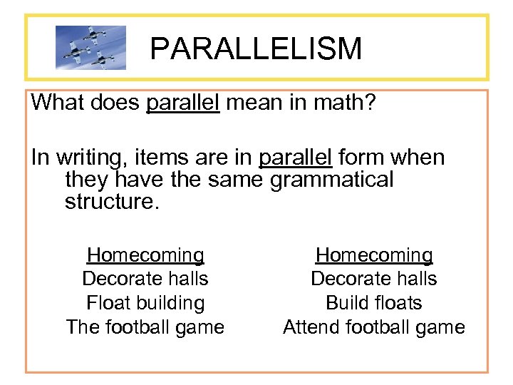 PARALLELISM What does parallel mean in math? In writing, items are in parallel form
