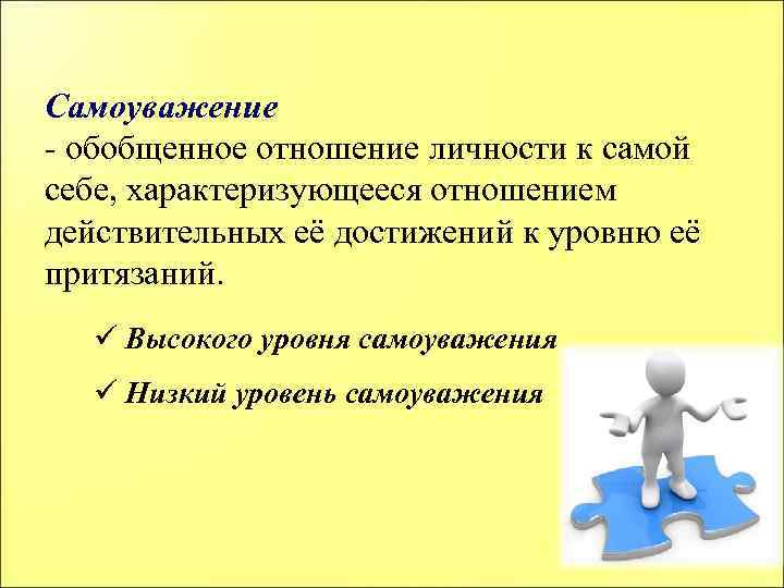 Самоуважение - обобщенное отношение личности к самой себе, характеризующееся отношением действительных её достижений к