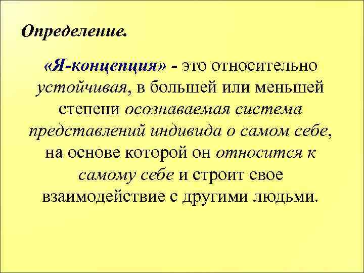 Определение. «Я-концепция» - это относительно устойчивая, в большей или меньшей степени осознаваемая система представлений