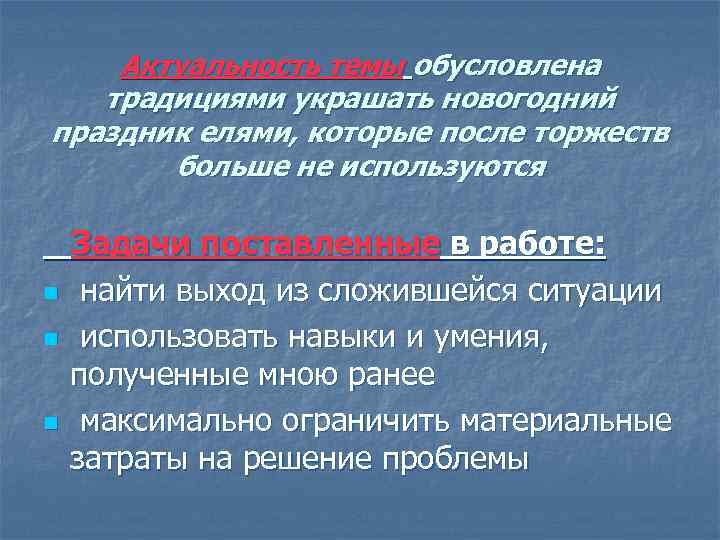 Актуальность темы обусловлена традициями украшать новогодний праздник елями, которые после торжеств больше не используются