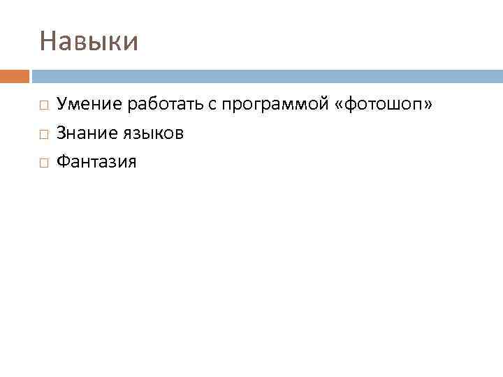 Навыки Умение работать с программой «фотошоп» Знание языков Фантазия 