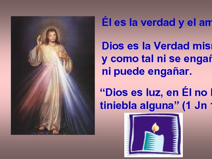 Él es la verdad y el am Dios es la Verdad mism y como