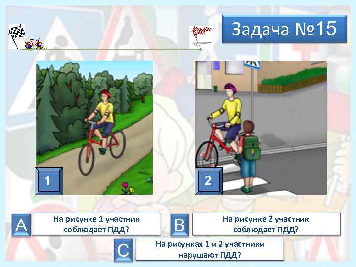 Задача № 15 1 А 2 На рисунке 1 участник соблюдает ПДД? С В
