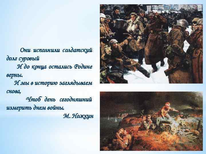 Они исполнили солдатский долг суровый И до конца остались Родине верны. И мы в