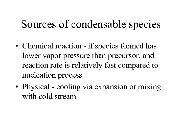 Sources of condensable species • Chemical reaction - if species formed has lower vapor