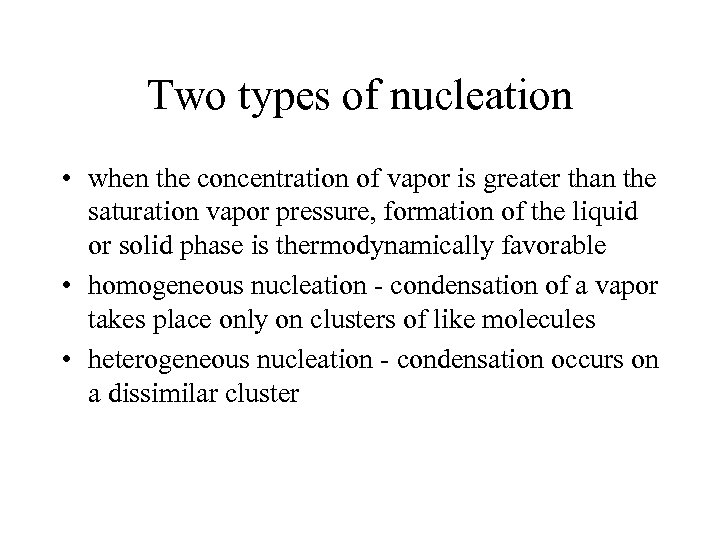 Two types of nucleation • when the concentration of vapor is greater than the