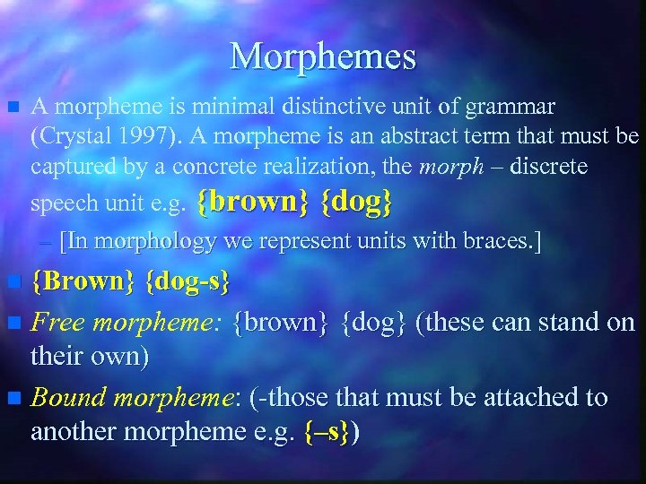 Morphemes n A morpheme is minimal distinctive unit of grammar (Crystal 1997). A morpheme