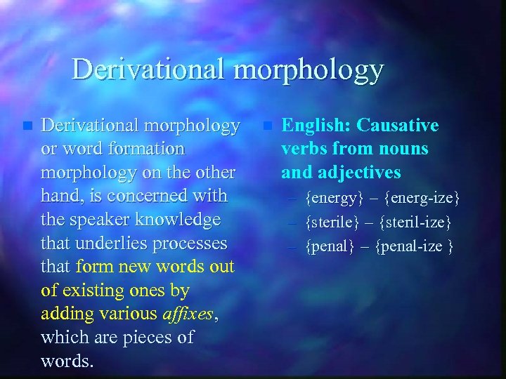 Derivational morphology n Derivational morphology or word formation morphology on the other hand, is